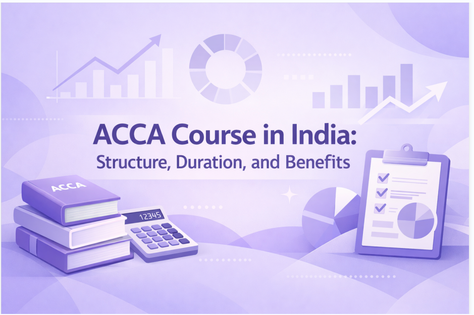 ACCA Course in India: Structure, Duration, and Benefits